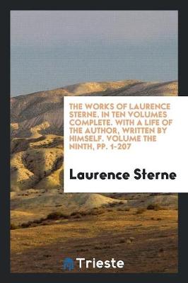 Book cover for The Works of Laurence Sterne. in Ten Volumes Complete. with a Life of the Author, Written by Himself. Volume the Ninth, Pp. 1-207