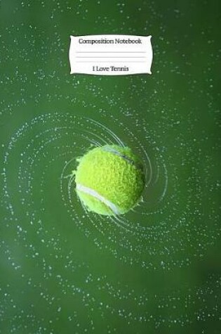 Cover of I Love Tennis Composition Notebook
