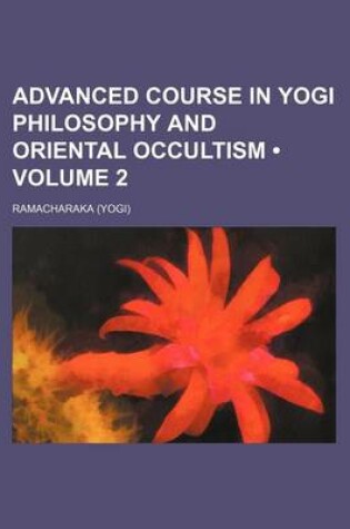 Cover of Advanced Course in Yogi Philosophy and Oriental Occultism (Volume 2)