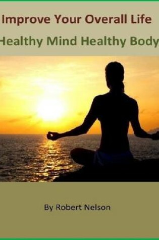 Cover of Improve Your Overall Life: Healthy Mind Healthy Body