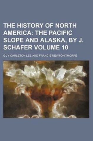 Cover of The History of North America Volume 10; The Pacific Slope and Alaska, by J. Schafer