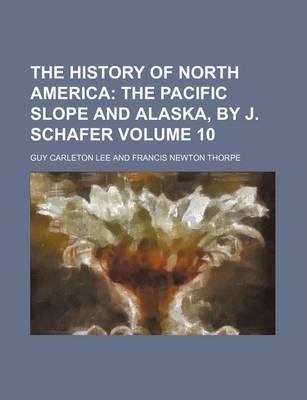 Book cover for The History of North America Volume 10; The Pacific Slope and Alaska, by J. Schafer