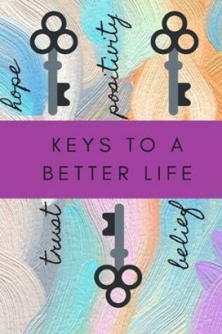 Cover of Keys to a Better Life, Hope, Positivity, Trust, Belief