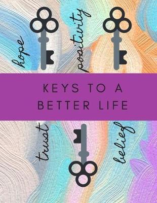 Book cover for Keys to a Better Life, Hope, Positivity, Trust, Belief