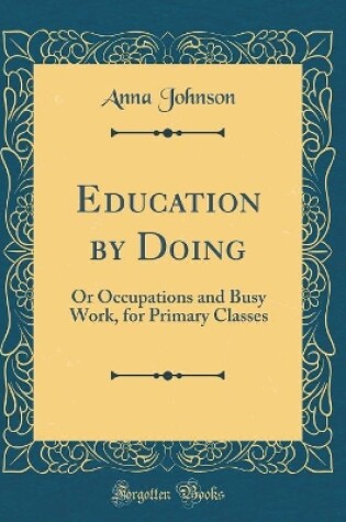 Cover of Education by Doing: Or Occupations and Busy Work, for Primary Classes (Classic Reprint)
