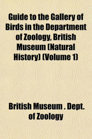 Cover of Guide to the Gallery of Birds in the Department of Zoology, British Museum (Natural History) (Volume 1)