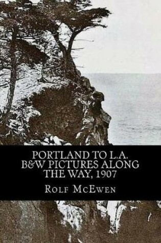 Cover of Portland to L.A. - B&W Pictures along the Way, 1907