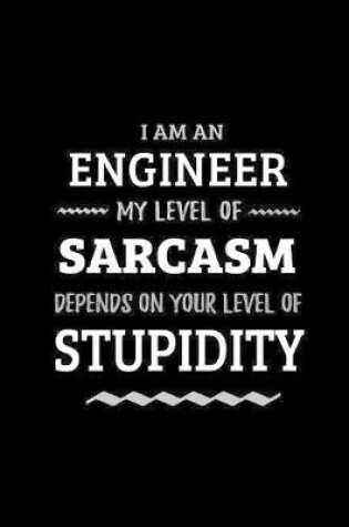 Cover of Engineer - My Level of Sarcasm Depends On Your Level of Stupidity