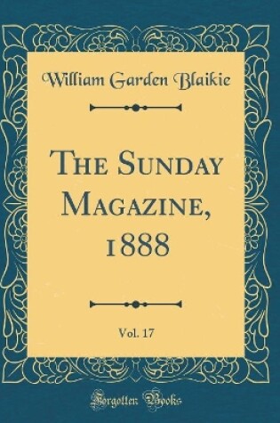 Cover of The Sunday Magazine, 1888, Vol. 17 (Classic Reprint)