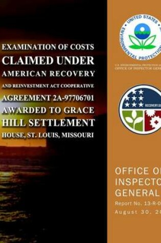 Cover of Examination of Costs Claimed Under American Recovery and Reinvestment Act Cooperative Agreement 2A-97706701 Awarded to Grace Hill Settlement House, St. Louis, Missouri