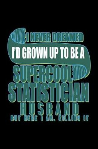 Cover of I never dreamed I'd grown up to be a supercool Statistician husband but here I am, killing it