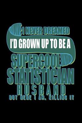 Book cover for I never dreamed I'd grown up to be a supercool Statistician husband but here I am, killing it