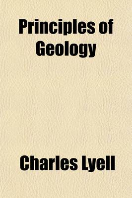 Book cover for Principles of Geology (Volume 1); Being an Inquiry How for the Former Changes of the Earth's Surface Are Referrable to Causes Now in Operation