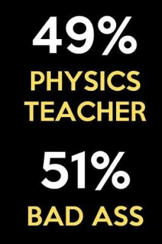 Cover of 49 Percent Physics Teacher 51 Percent Bad Ass