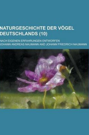 Cover of Naturgeschichte Der Vogel Deutschlands; Nach Eigenen Erfahrungen Entworfen (10 )