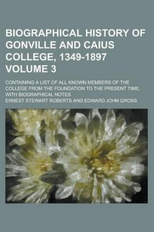Cover of Biographical History of Gonville and Caius College, 1349-1897; Containing a List of All Known Members of the College from the Foundation to the Present Time, with Biographical Notes Volume 3
