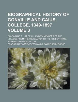 Book cover for Biographical History of Gonville and Caius College, 1349-1897; Containing a List of All Known Members of the College from the Foundation to the Present Time, with Biographical Notes Volume 3