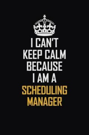 Cover of I Can't Keep Calm Because I Am A Scheduling Manager