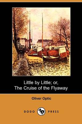 Book cover for Little by Little; Or, the Cruise of the Flyaway (Dodo Press)