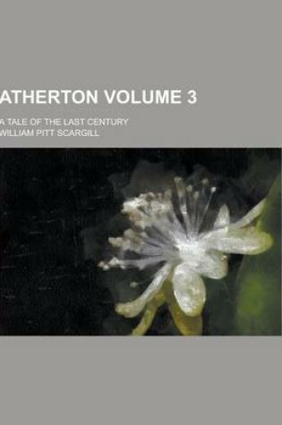 Cover of Atherton; A Tale of the Last Century Volume 3