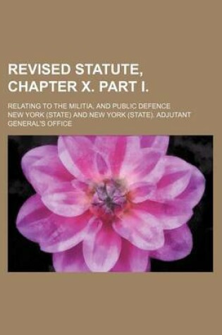 Cover of Revised Statute, Chapter X. Part I.; Relating to the Militia, and Public Defence