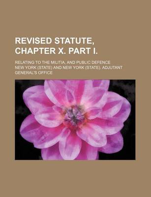 Book cover for Revised Statute, Chapter X. Part I.; Relating to the Militia, and Public Defence