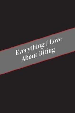 Cover of Everything I Love About Biting