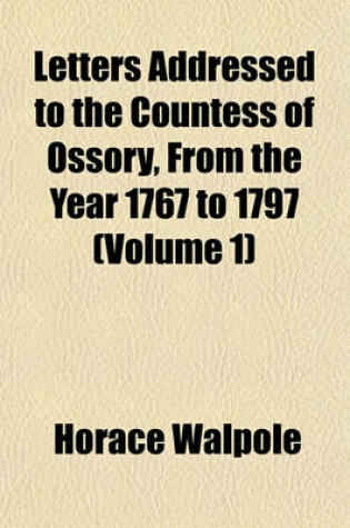 Cover of Letters Addressed to the Countess of Ossory, from the Year 1767 to 1797 (Volume 1)