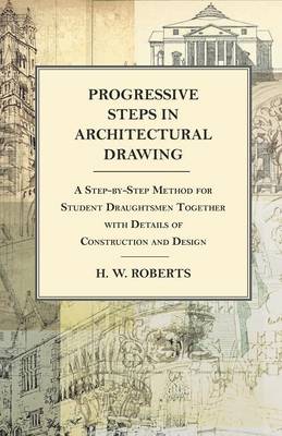 Book cover for Progressive Steps in Architectural Drawing - A Step-by-Step Method for Student Draughtsmen Together with Details of Construction and Design