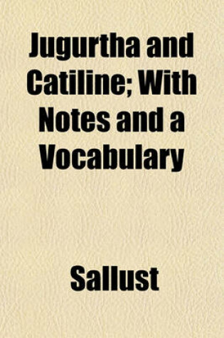 Cover of Jugurtha and Catiline; With Notes and a Vocabulary