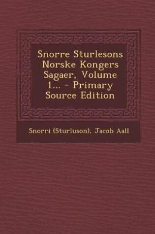 Cover of Snorre Sturlesons Norske Kongers Sagaer, Volume 1... - Primary Source Edition