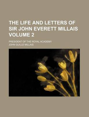 Book cover for The Life and Letters of Sir John Everett Millais Volume 2; President of the Royal Academy