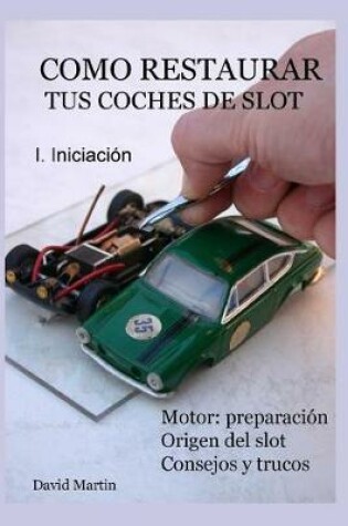 Cover of Como restaurar tus coches de slot. I. Iniciacion.