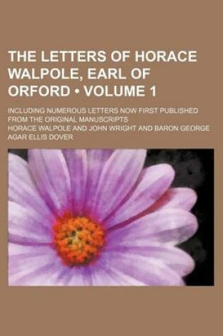 Cover of The Letters of Horace Walpole, Earl of Orford (Volume 1); Including Numerous Letters Now First Published from the Original Manuscripts