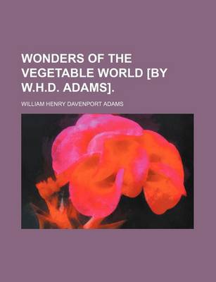 Book cover for Wonders of the Vegetable World [By W.H.D. Adams].