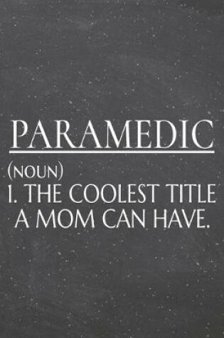 Cover of Paramedic (noun) 1. The Coolest Title A Mom Can Have.