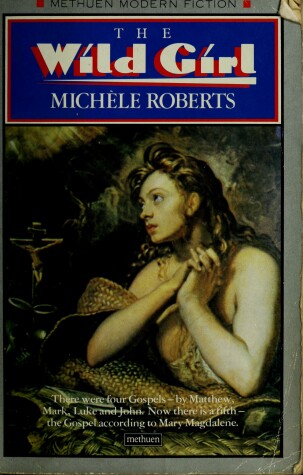 The Wild Girl by Michele Roberts