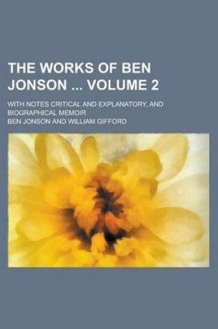 Cover of The Works of Ben Jonson; With Notes Critical and Explanatory, and Biographical Memoir Volume 2