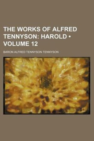 Cover of The Works of Alfred Tennyson (Volume 12); Harold