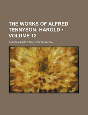 Book cover for The Works of Alfred Tennyson (Volume 12); Harold