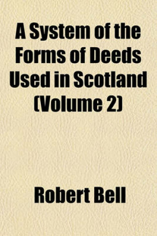 Cover of A System of the Forms of Deeds Used in Scotland (Volume 2)