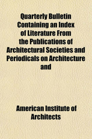 Cover of Quarterly Bulletin Containing an Index of Literature from the Publications of Architectural Societies and Periodicals on Architecture and Allied Subjects (Volume 8, Nos. 1-4); V. 1-12, V. 13, No. 1-3 Jan. 1, 1900-Oct. 1, 1912