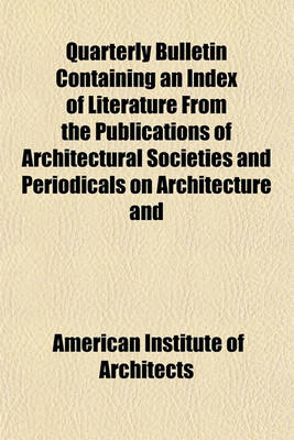 Book cover for Quarterly Bulletin Containing an Index of Literature from the Publications of Architectural Societies and Periodicals on Architecture and Allied Subjects (Volume 8, Nos. 1-4); V. 1-12, V. 13, No. 1-3 Jan. 1, 1900-Oct. 1, 1912