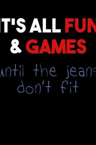 Cover of It's All Fun & Games Until The Jeans Don't Fit