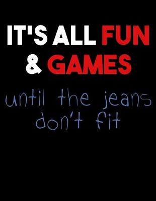 Book cover for It's All Fun & Games Until The Jeans Don't Fit