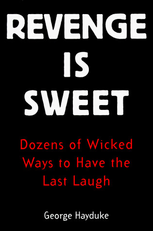 Cover of Revenge is Sweet: Dozens of Wicked Ways to Have the Last Laugh