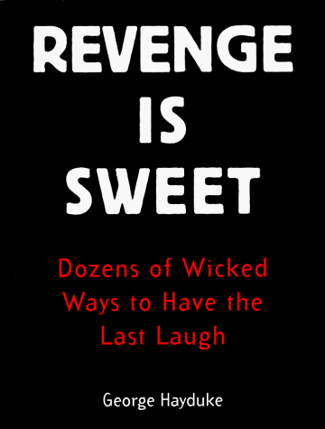 Book cover for Revenge is Sweet: Dozens of Wicked Ways to Have the Last Laugh