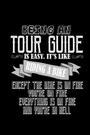 Cover of Being a tour guide is easy. It's like riding a bike except the bike is on fire, you're on fire, everything is on fire and you're in hell