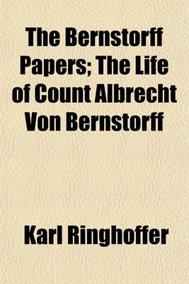 Book cover for The Bernstorff Papers Volume 1; The Life of Count Albrecht Von Bernstorff