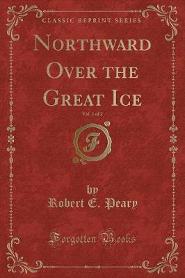 Book cover for Northward Over the Great Ice, Vol. 1 of 2 (Classic Reprint)